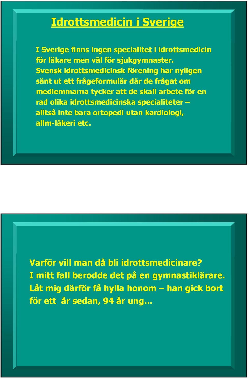 för en rad olika idrottsmedicinska specialiteter alltså inte bara ortopedi utan kardiologi, allm-läkeri läkeri etc.