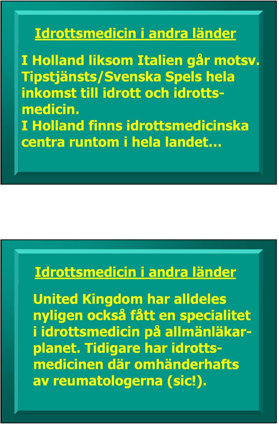 I Holland finns idrottsmedicinska centra runtom i hela landet Idrottsmedicin i andra länder United