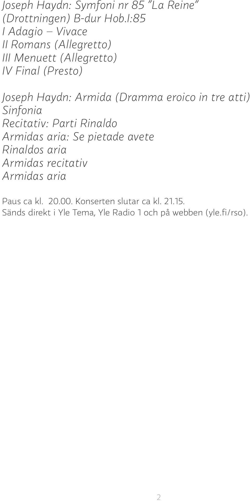 Armida (Dramma eroico in tre atti) Sinfonia Recitativ: Parti Rinaldo Armidas aria: Se pietade avete