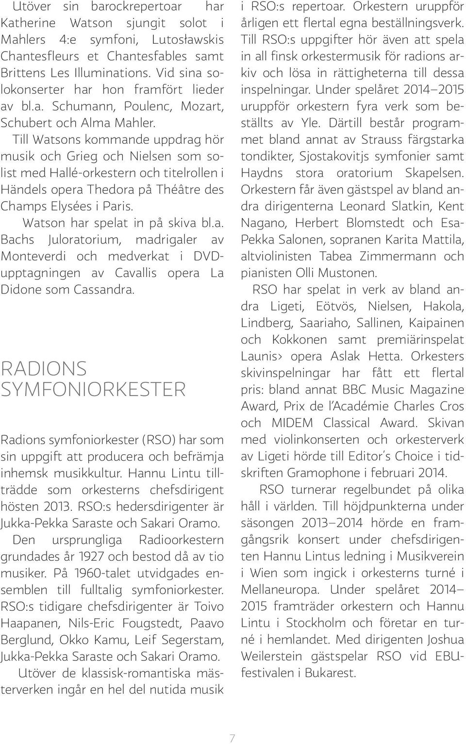 Till Watsons kommande uppdrag hör musik och Grieg och Nielsen som solist med Hallé-orkestern och titelrollen i Händels opera Thedora på Théâtre des Champs Elysées i Paris.