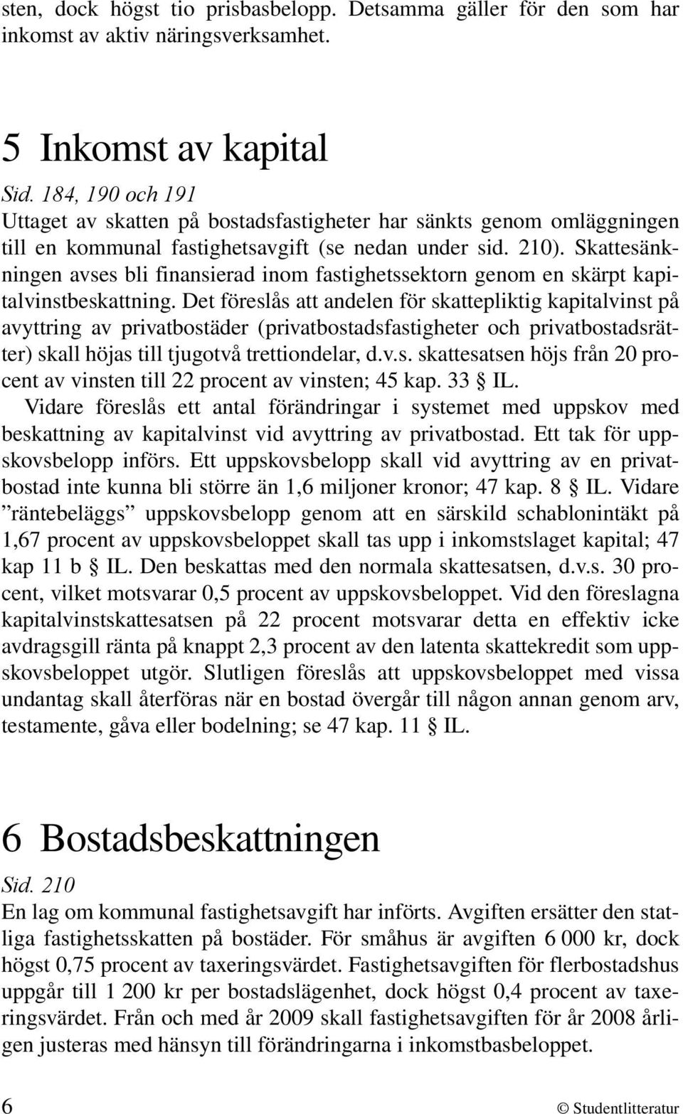 Skattesänkningen avses bli finansierad inom fastighetssektorn genom en skärpt kapitalvinstbeskattning.