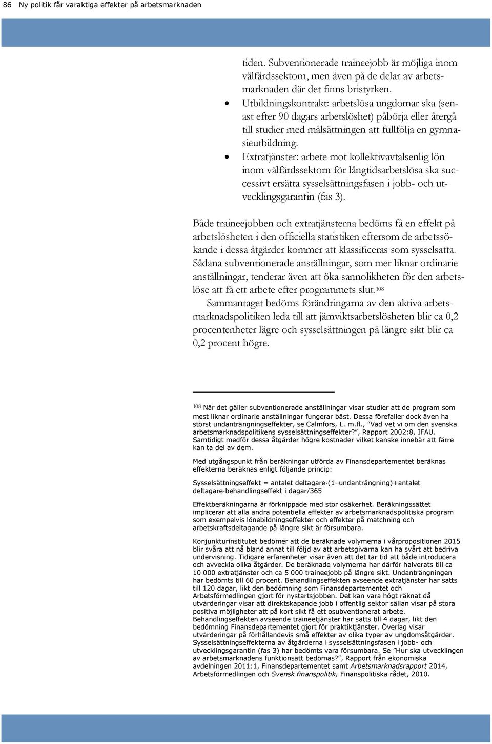Extratjänster: arbete mot kollektivavtalsenlig lön inom välfärdssektorn för långtidsarbetslösa ska successivt ersätta sysselsättningsfasen i jobb- och utvecklingsgarantin (fas 3).