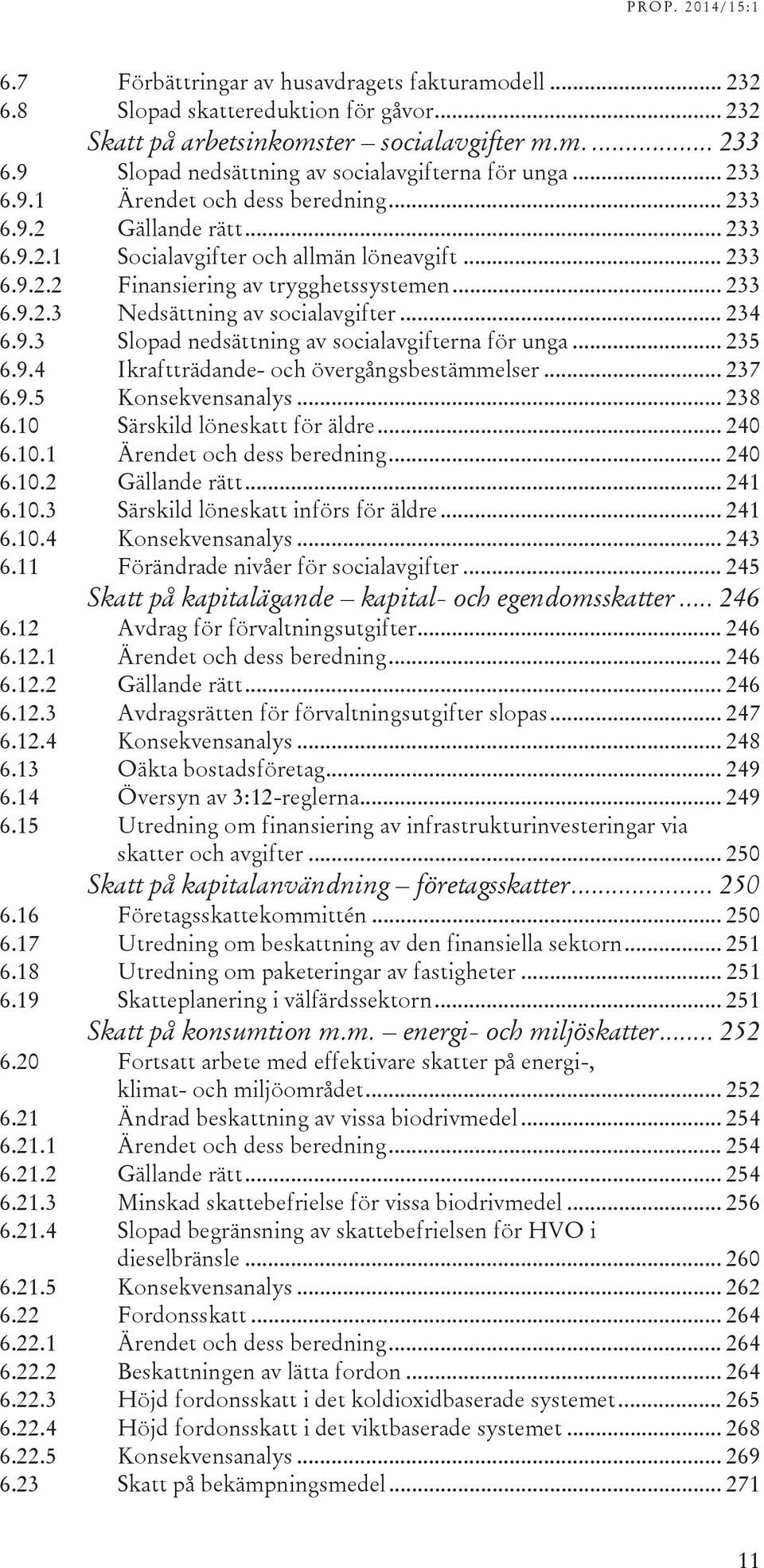 .. 233 6.9.2.3 Nedsättning av socialavgifter... 234 6.9.3 Slopad nedsättning av socialavgifterna för unga... 235 6.9.4 Ikraftträdande- och övergångsbestämmelser... 237 6.9.5 Konsekvensanalys... 238 6.