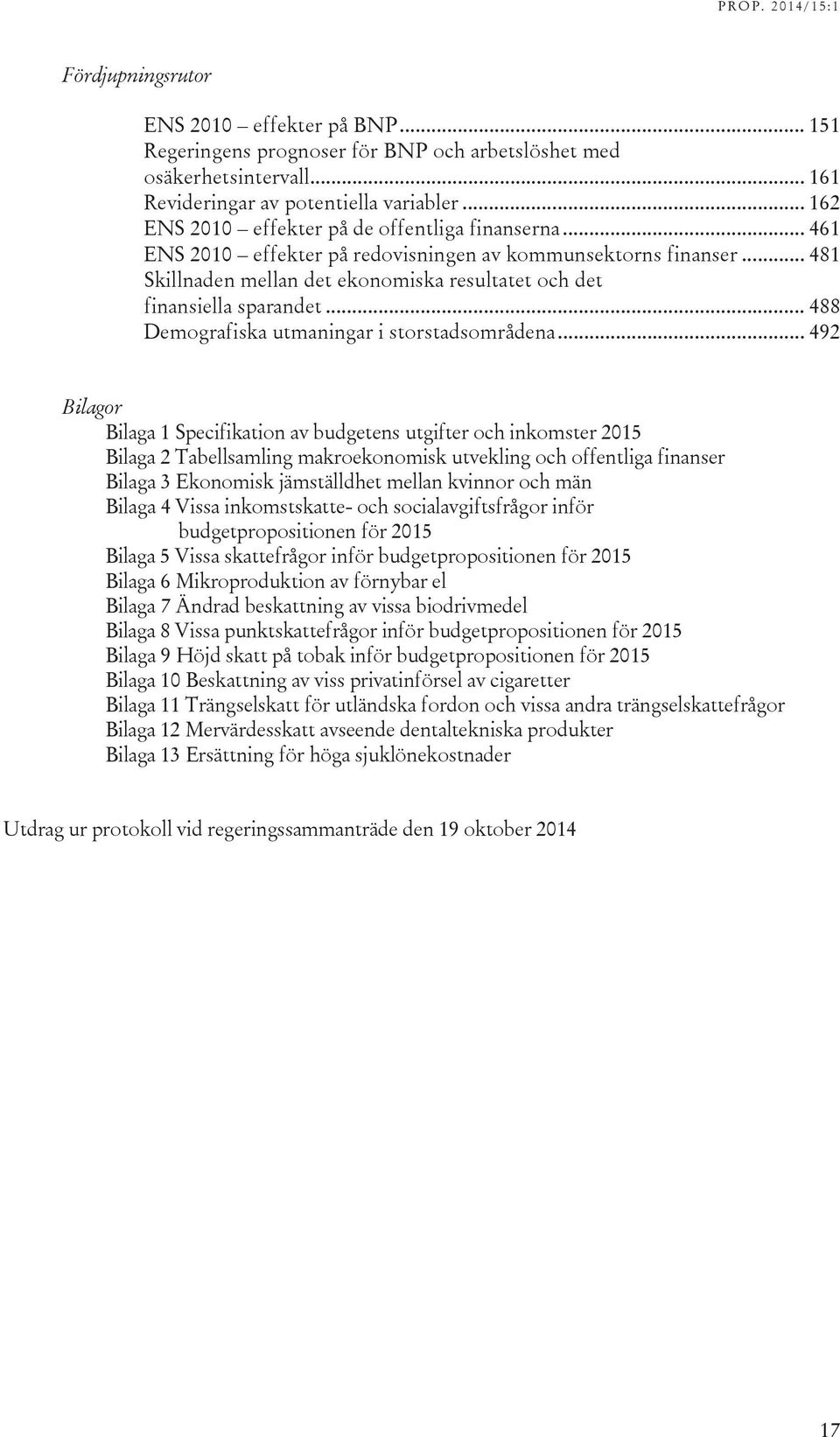 .. 481 Skillnaden mellan det ekonomiska resultatet och det finansiella sparandet... 488 Demografiska utmaningar i storstadsområdena.