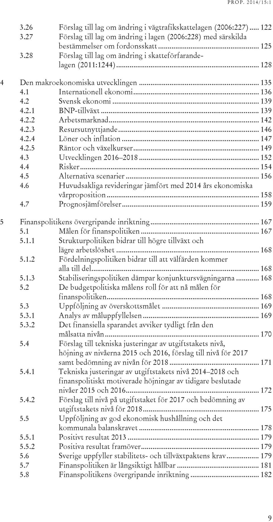 .. 139 4.2.2 Arbetsmarknad... 142 4.2.3 Resursutnyttjande... 146 4.2.4 Löner och inflation... 147 4.2.5 Räntor och växelkurser... 149 4.3 Utvecklingen 2016 2018... 152 4.4 Risker... 154 4.