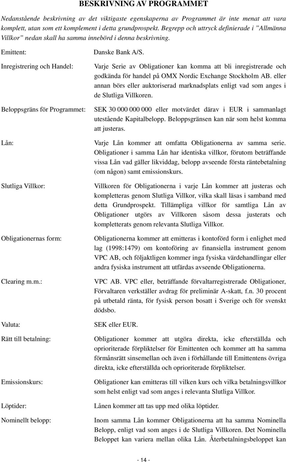 Emittent: Inregistrering och Handel: Beloppsgräns för Programmet: Lån: Slutliga Villkor: Obligationernas form: Clearing m.m.: Valuta: Rätt till betalning: Emissionskurs: Löptider: Nominellt belopp: Danske Bank A/S.