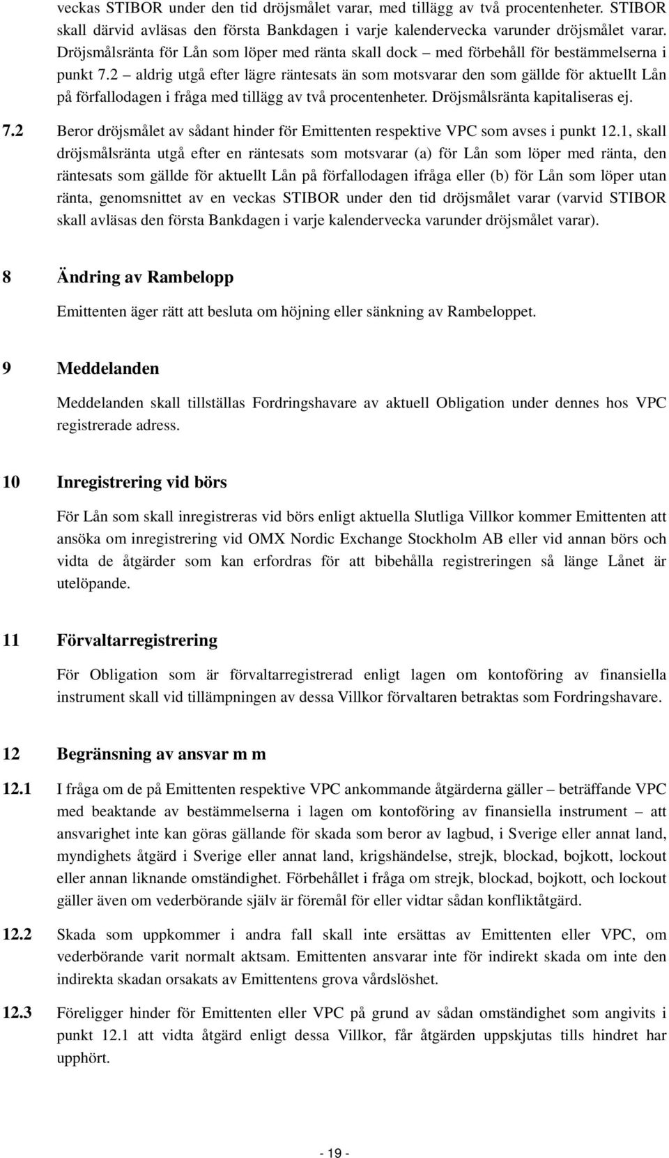 2 aldrig utgå efter lägre räntesats än som motsvarar den som gällde för aktuellt Lån på förfallodagen i fråga med tillägg av två procentenheter. Dröjsmålsränta kapitaliseras ej. 7.