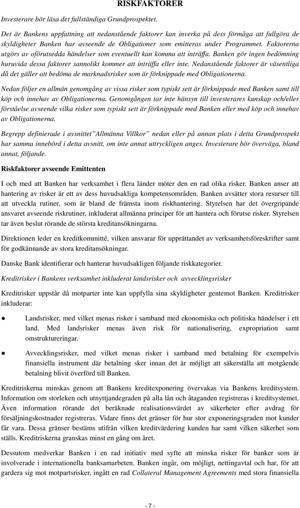 Faktorerna utgörs av oförutsedda händelser som eventuellt kan komma att inträffa. Banken gör ingen bedömning huruvida dessa faktorer sannolikt kommer att inträffa eller inte.