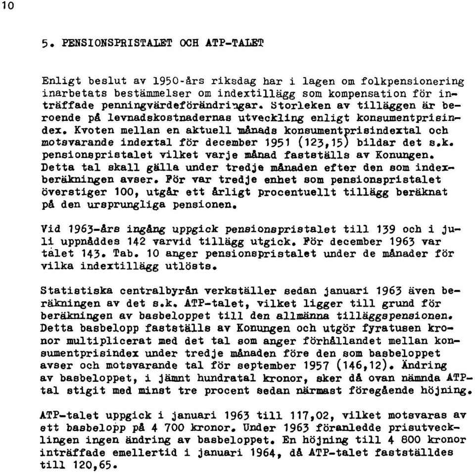 Kvoten mellan en aktuell månads konsumentprisindextal och motsvarande indextal för december 1951 (123,15) bildar det 8.k. pensionspristalet vilket varje månad fastställs av Konungen.