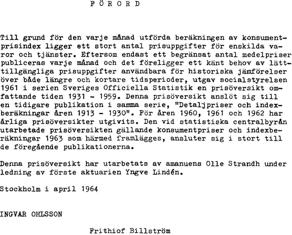 kortare tidsperioder, utgav socialstyrelsen 1961 i serien Sveriges Officiella Statistik en prisöversikt omfattande tiden 1931-1959- Denna prisöversikt anslöt sig till en tidigare publikation i samma