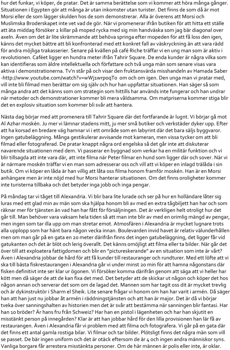 När vi promenerar ifrån butiken för att hitta ett ställe att äta middag försöker 2 killar på moped rycka med sig min handväska som jag bär diagonal over axeln.