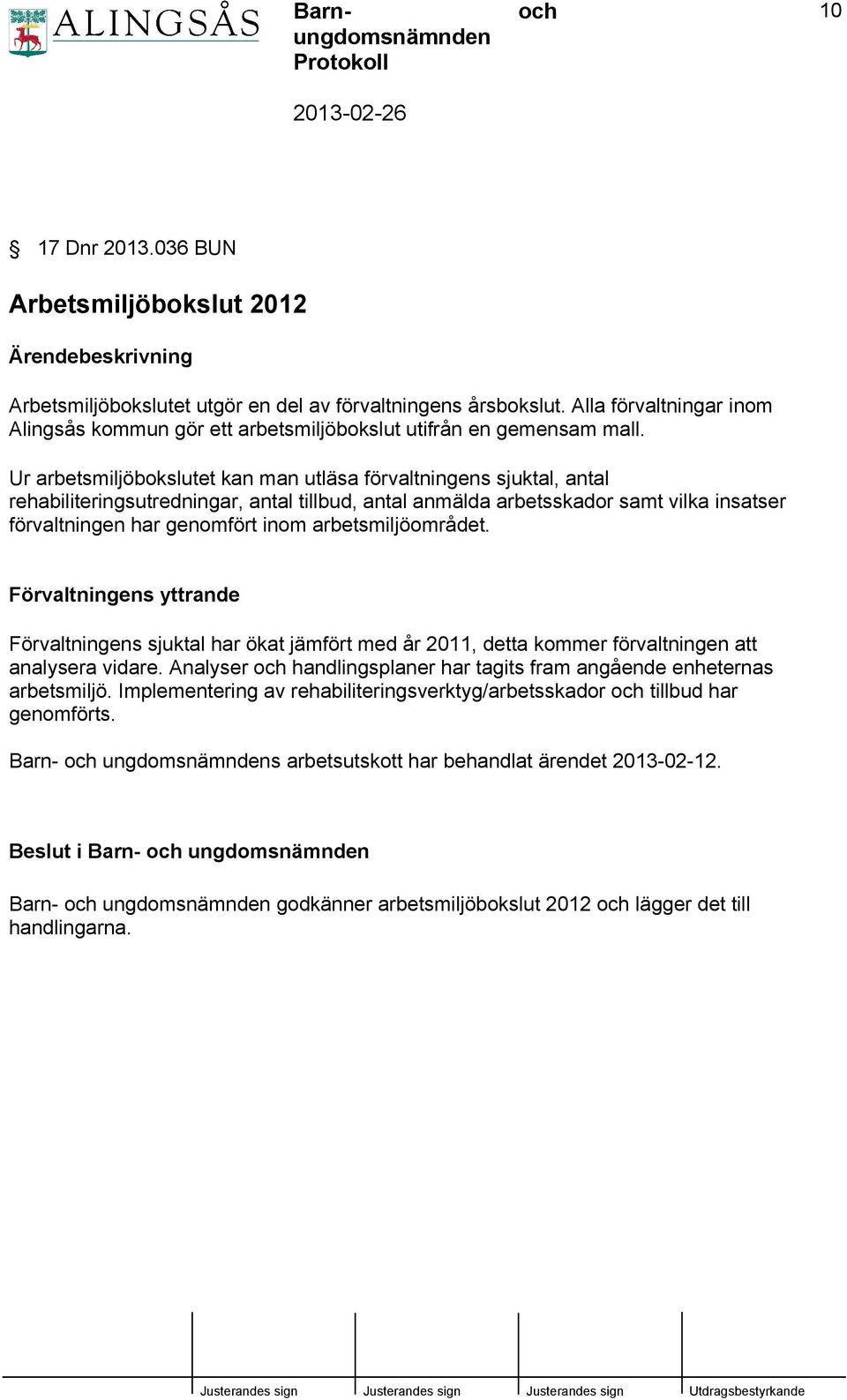 Ur arbetsmiljöbokslutet kan man utläsa förvaltningens sjuktal, antal rehabiliteringsutredningar, antal tillbud, antal anmälda arbetsskador samt vilka insatser förvaltningen har genomfört inom