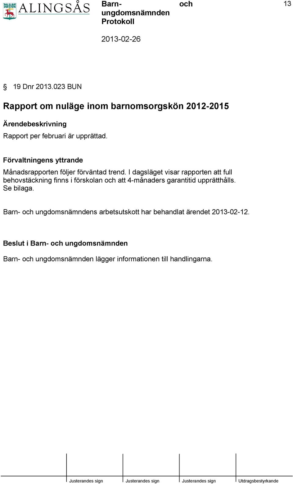 Förvaltningens yttrande Månadsrapporten följer förväntad trend.