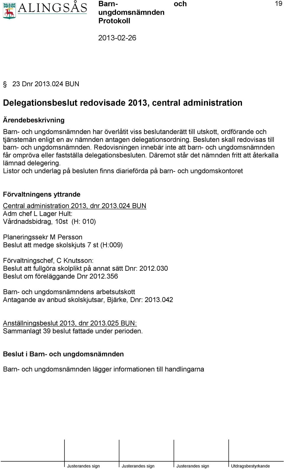 antagen delegationsordning. Besluten skall redovisas till barn- ungdomsnämnden. Redovisningen innebär inte att barn- ungdomsnämnden får ompröva eller fastställa delegationsbesluten.