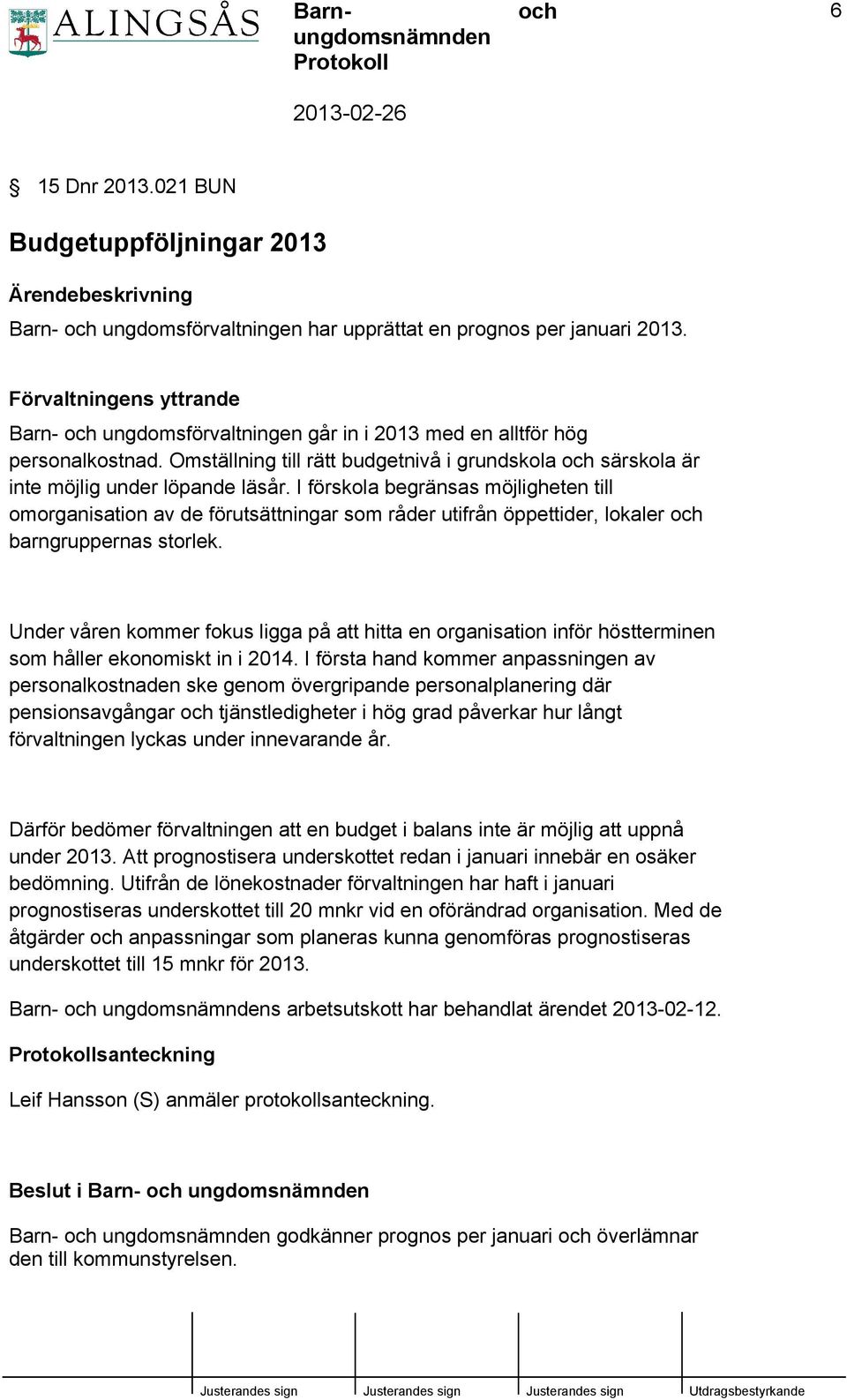 I förskola begränsas möjligheten till omorganisation av de förutsättningar som råder utifrån öppettider, lokaler barngruppernas storlek.