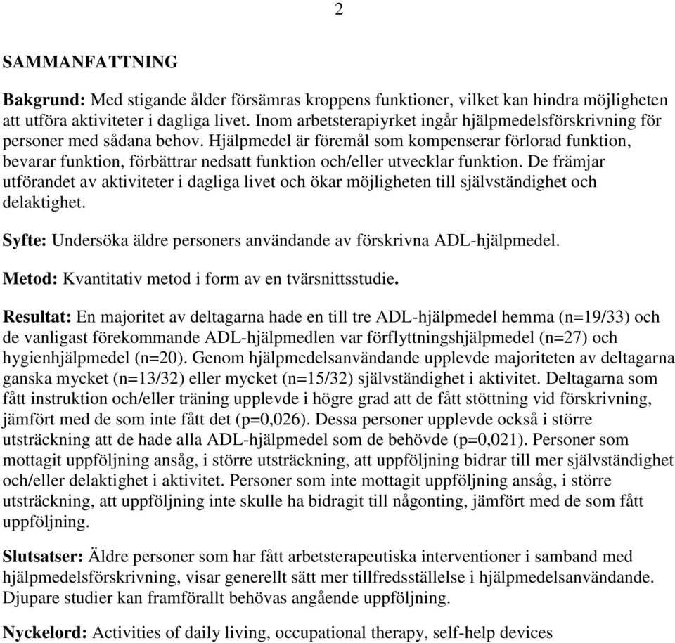 Hjälpmedel är föremål som kompenserar förlorad funktion, bevarar funktion, förbättrar nedsatt funktion och/eller utvecklar funktion.