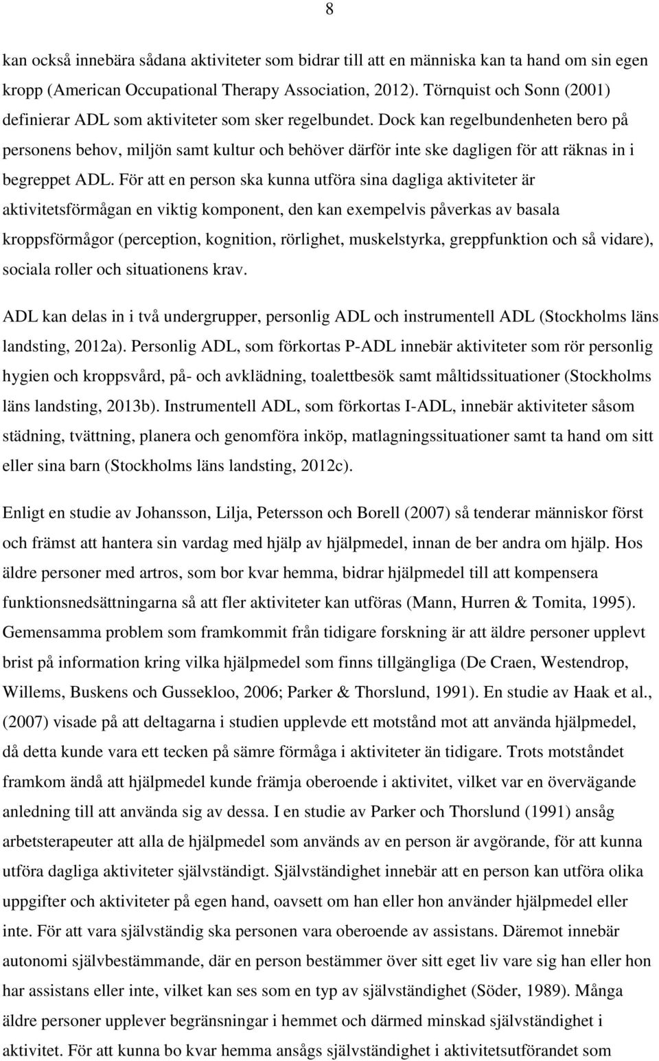 Dock kan regelbundenheten bero på personens behov, miljön samt kultur och behöver därför inte ske dagligen för att räknas in i begreppet ADL.