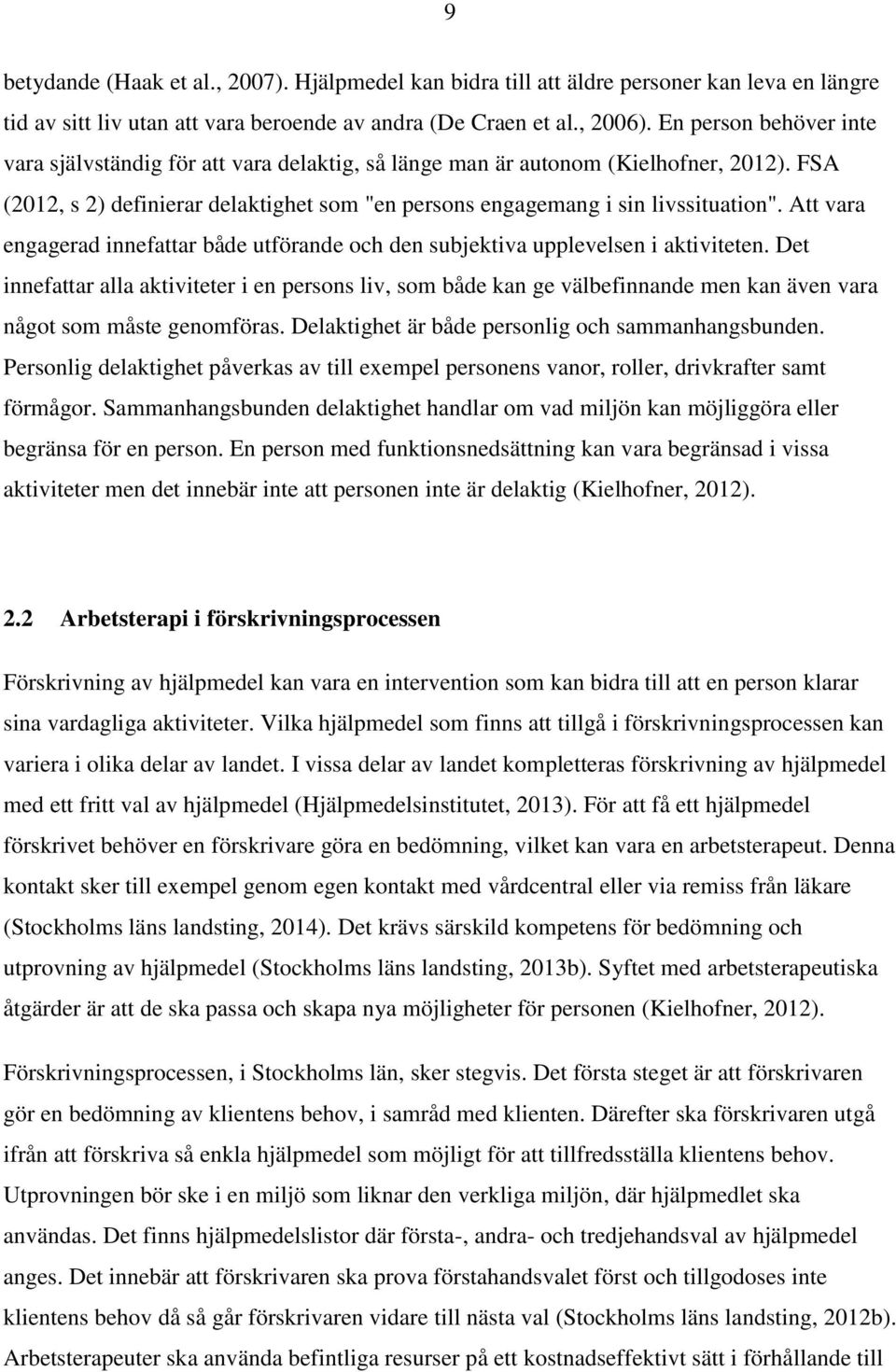 Att vara engagerad innefattar både utförande och den subjektiva upplevelsen i aktiviteten.