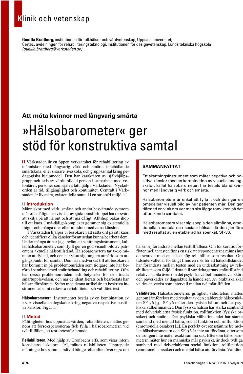 se) Att möta kvinnor med långvarig smärta»hälsobarometer«ger stöd för konstruktiva samtal Värkstaden är en öppen verksamhet för rehabilitering av människor med långvarig värk och smärta innehållande