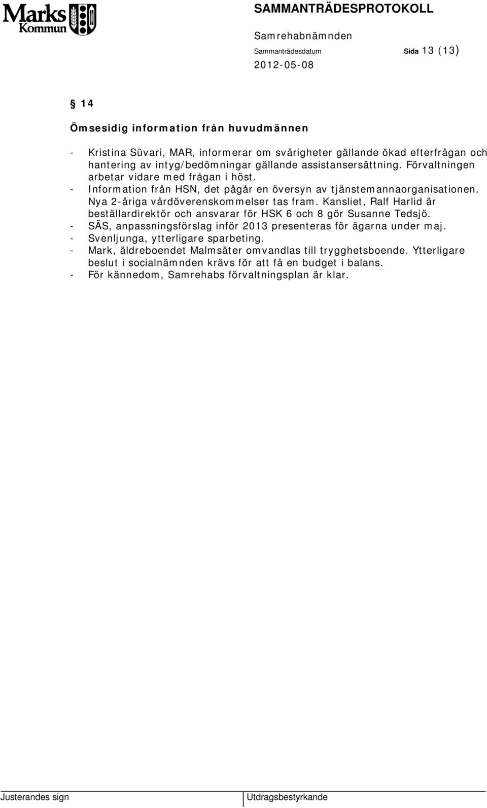 Nya 2-åriga vårdöverenskommelser tas fram. Kansliet, Ralf Harlid är beställardirektör och ansvarar för HSK 6 och 8 gör Susanne Tedsjö.