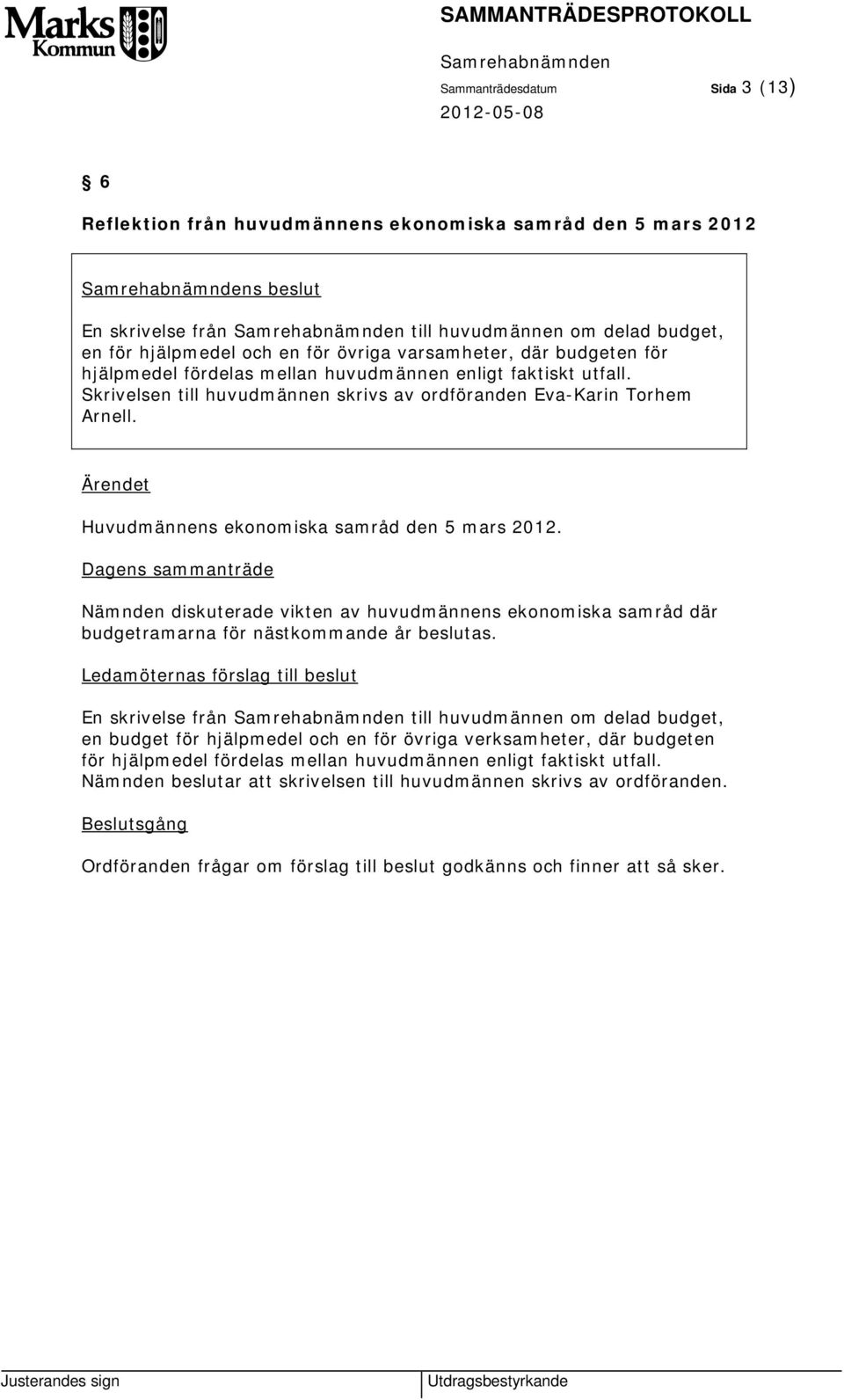 Huvudmännens ekonomiska samråd den 5 mars 2012. Nämnden diskuterade vikten av huvudmännens ekonomiska samråd där budgetramarna för nästkommande år beslutas.