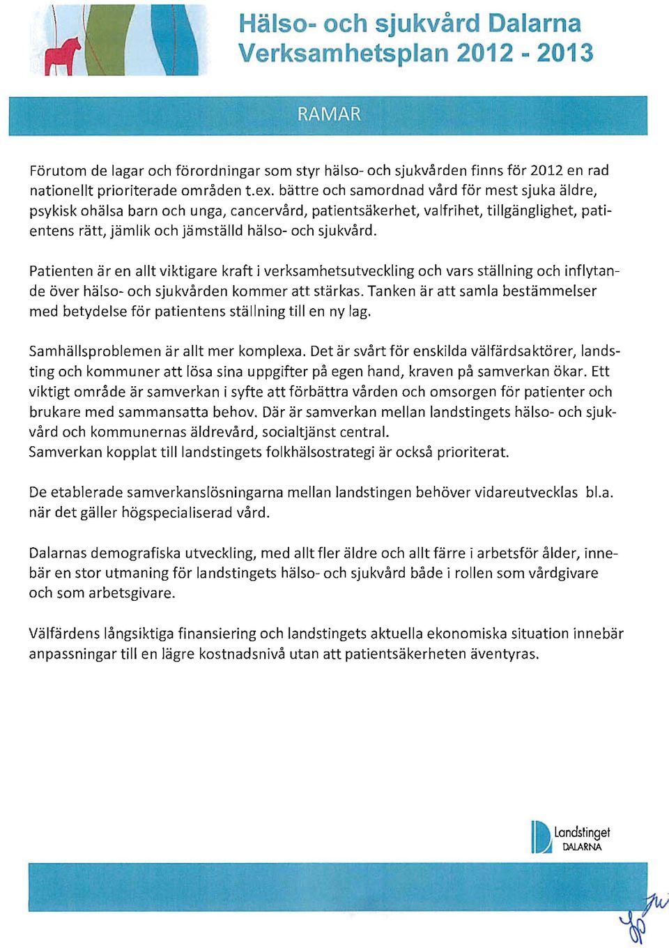 Patienten är en allt viktigare kraft i verksamhetsutveckling och vars ställning och inflytande över hälso- och sjukvården kommer att stärkas.