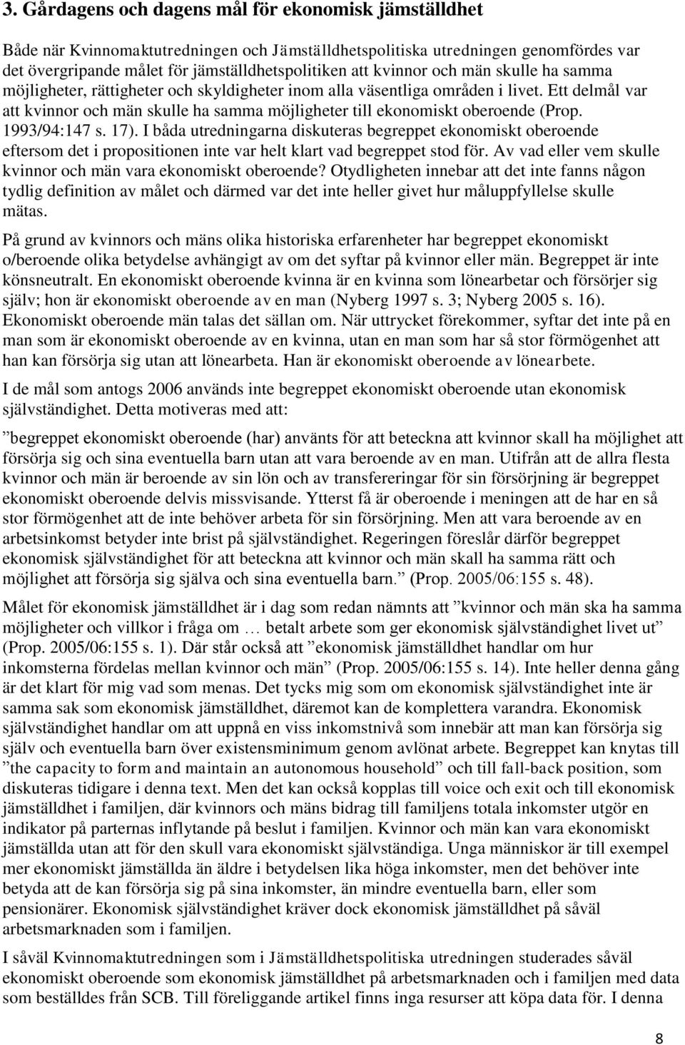 Ett delmål var att kvinnor och män skulle ha samma möjligheter till ekonomiskt oberoende (Prop. 1993/94:147 s. 17).