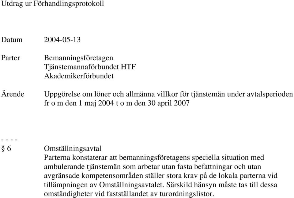 bemanningsföretagens speciella situation med ambulerande tjänstemän som arbetar utan fasta befattningar och utan avgränsade kompetensområden ställer stora