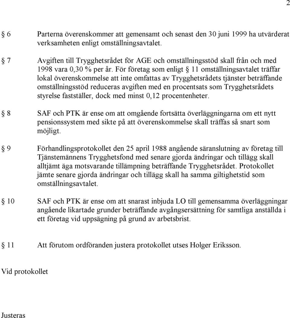 För företag som enligt 11 omställningsavtalet träffar lokal överenskommelse att inte omfattas av Trygghetsrådets tjänster beträffande omställningsstöd reduceras avgiften med en procentsats som