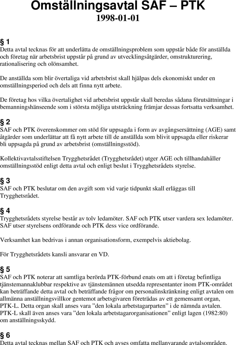 De anställda som blir övertaliga vid arbetsbrist skall hjälpas dels ekonomiskt under en omställningsperiod och dels att finna nytt arbete.