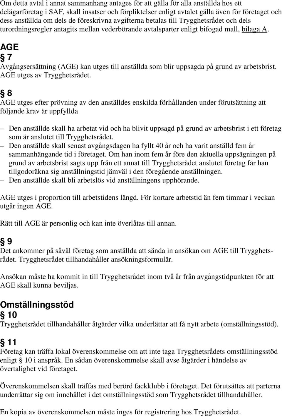 AGE 7 Avgångsersättning (AGE) kan utges till anställda som blir uppsagda på grund av arbetsbrist. AGE utges av Trygghetsrådet.