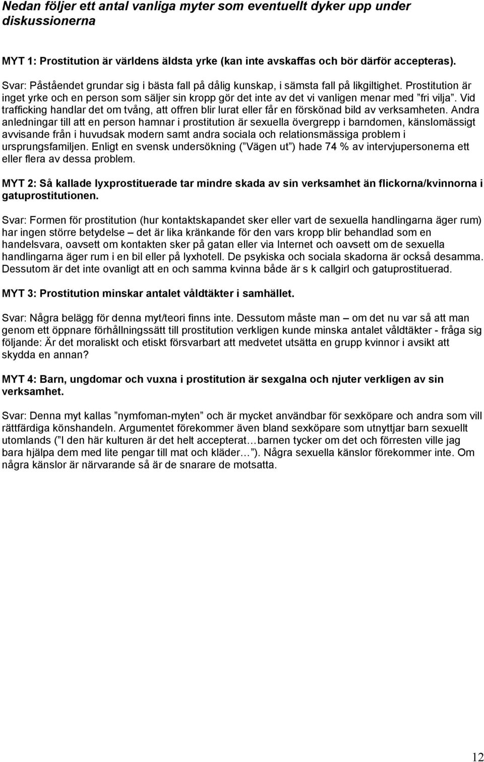 Prostitution är inget yrke och en person som säljer sin kropp gör det inte av det vi vanligen menar med fri vilja.