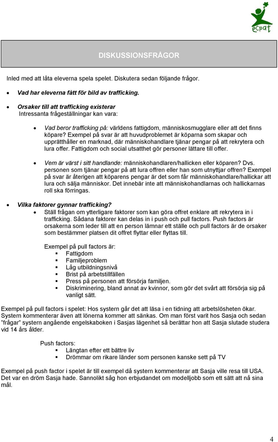 Exempel på svar är att huvudproblemet är köparna som skapar och upprätthåller en marknad, där människohandlare tjänar pengar på att rekrytera och lura offer.