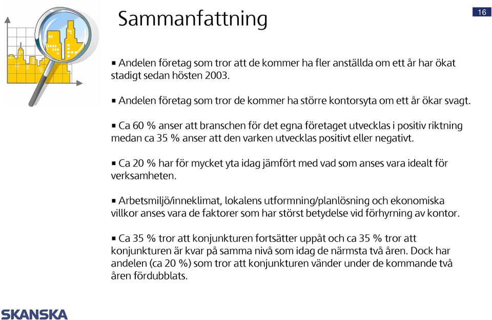 Ca 20 % har för mycket yta idag jämfört med vad som anses vara idealt för verksamheten.