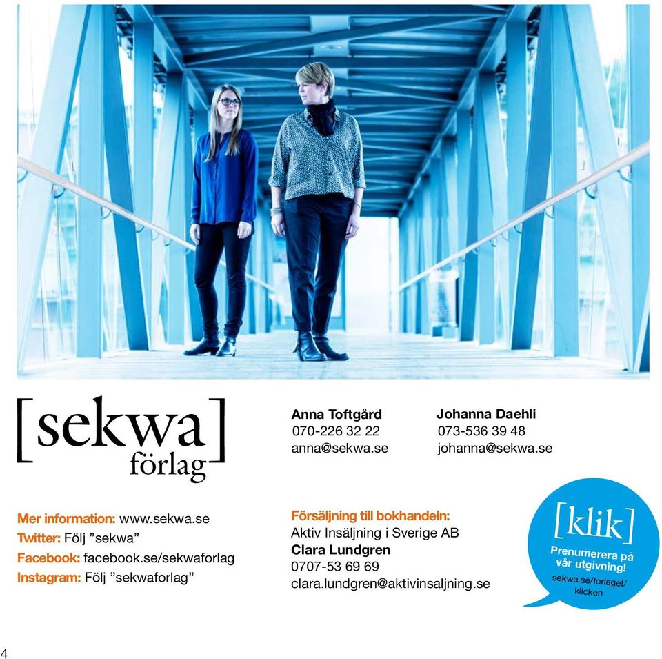 se/sekwaforlag Instagram: Följ sekwaforlag Försäljning till bokhandeln: Aktiv Insäljning i