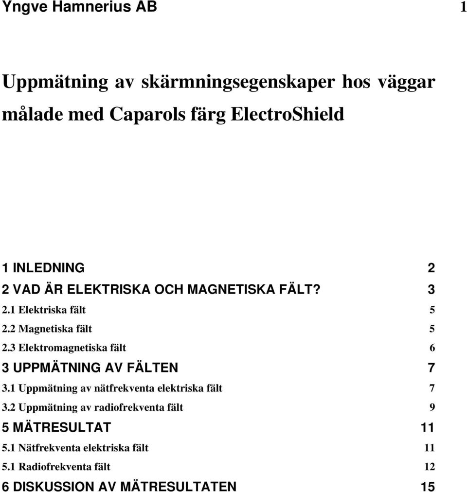 3 Elektromagnetiska fält 6 3 UPPMÄTNING AV FÄLTEN 7 3.1 Uppmätning av nätfrekventa elektriska fält 7 3.