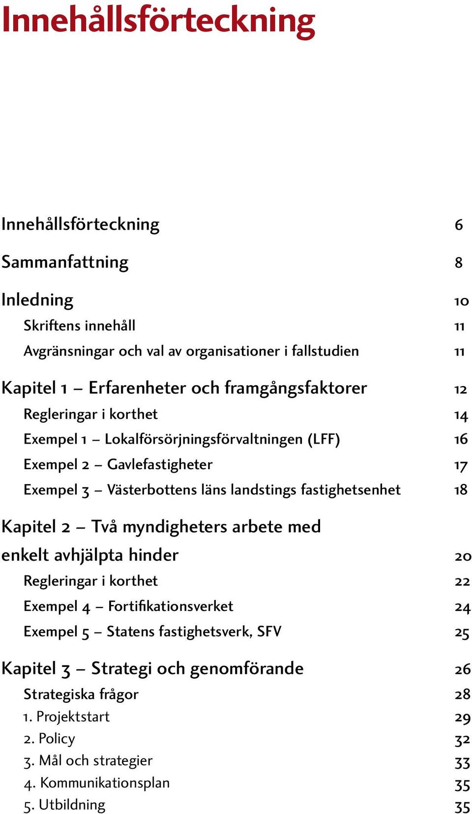 landstings fastighetsenhet 18 Kapitel 2 Två myndigheters arbete med enkelt avhjälpta hinder 20 Regleringar i korthet 22 Exempel 4 Fortifikationsverket 24 Exempel 5 Statens