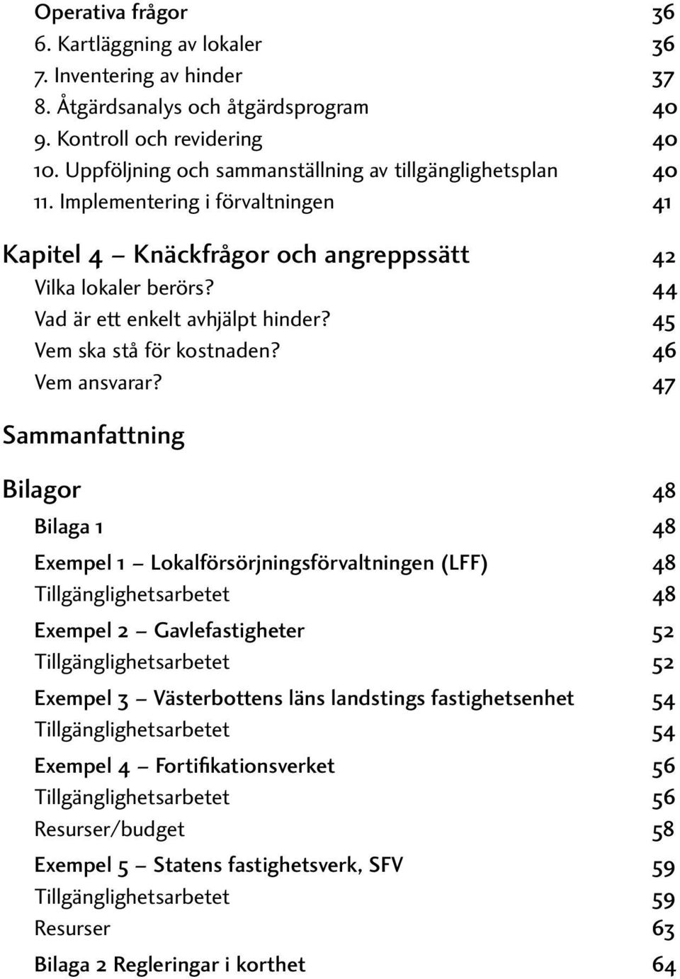 45 Vem ska stå för kostnaden? 46 Vem ansvarar?