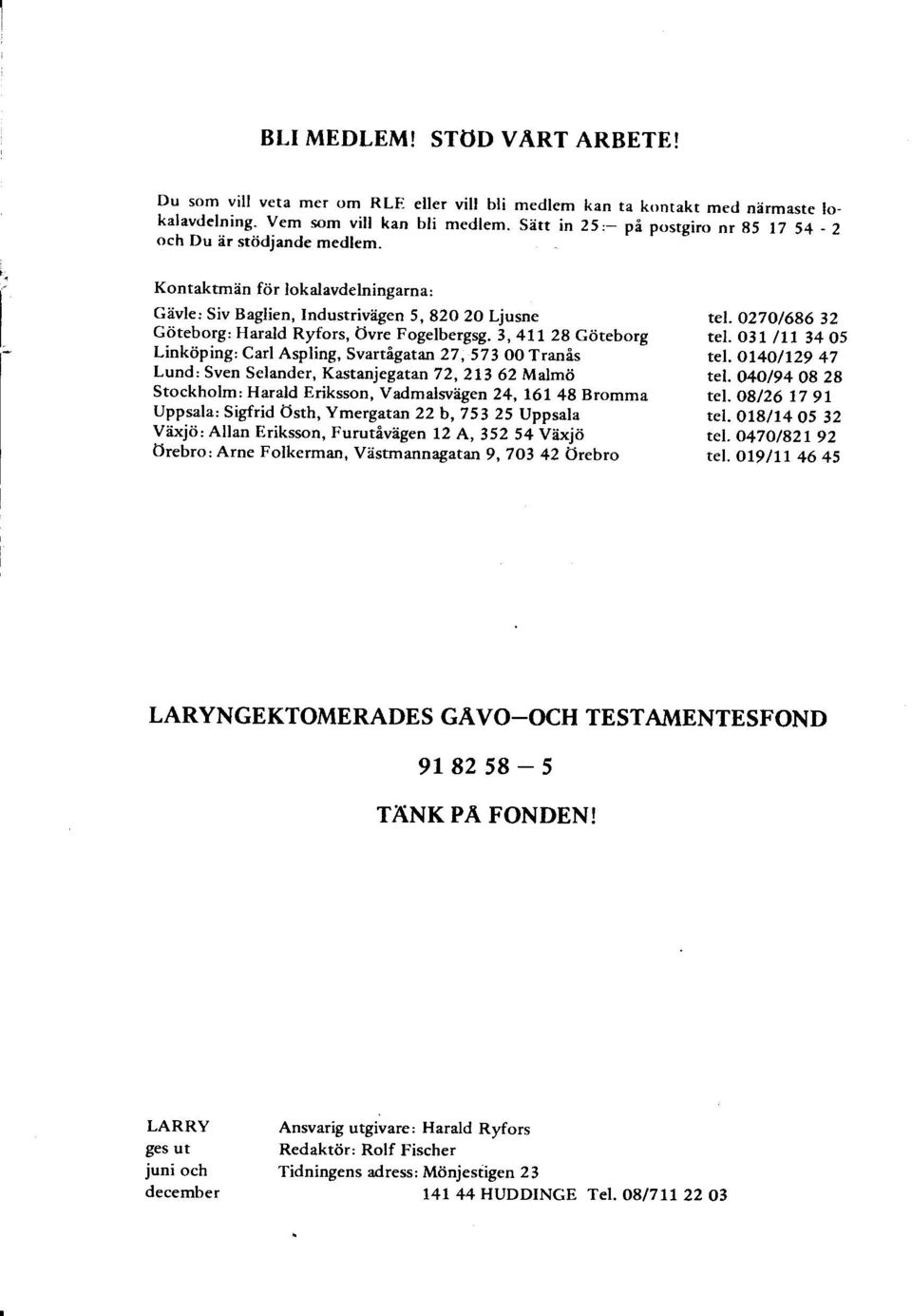 3,417 28 Göteborg Linköping: Carl Aspling, Svartågatan 27, 57 3 OO Tranås Lund: Sven Selander, Kastanjegatao 72,213 62 Malmö Stockholm: Harald Eriksson, Vadmalwägen 24, 16148 Bromma Uppsala: Sigfrid