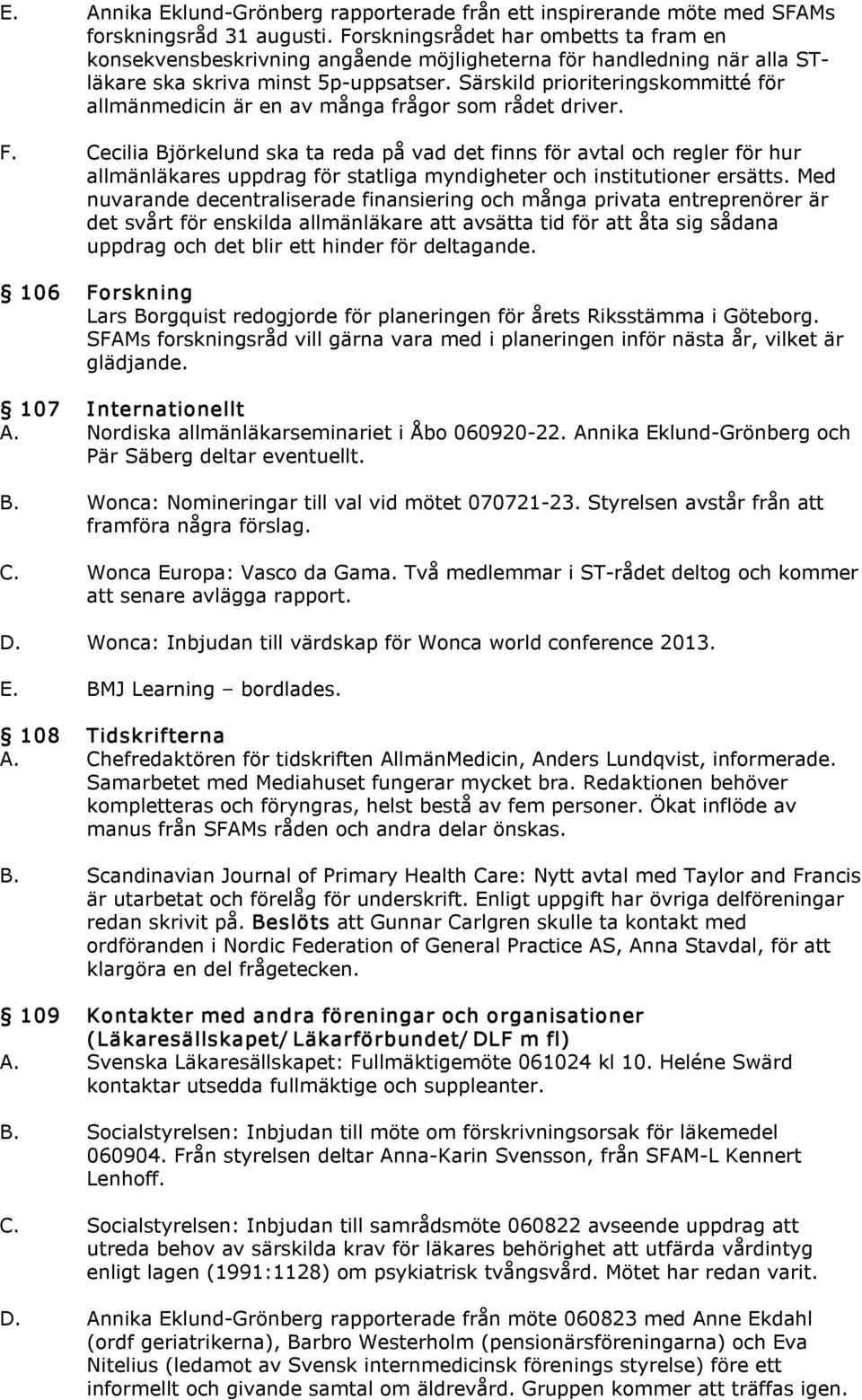 Särskild prioriteringskommitté för allmänmedicin är en av många frågor som rådet driver. F.