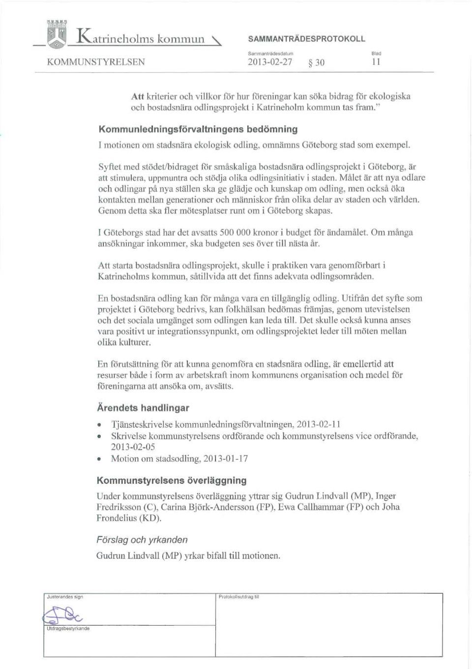 Syftet Ined stödet/bidraget för småskaliga bostadsnäs odlingsprojekt i Göteborg, är att stimulera, uppmuntra och stödja olika odlingsinitiativ istaden.