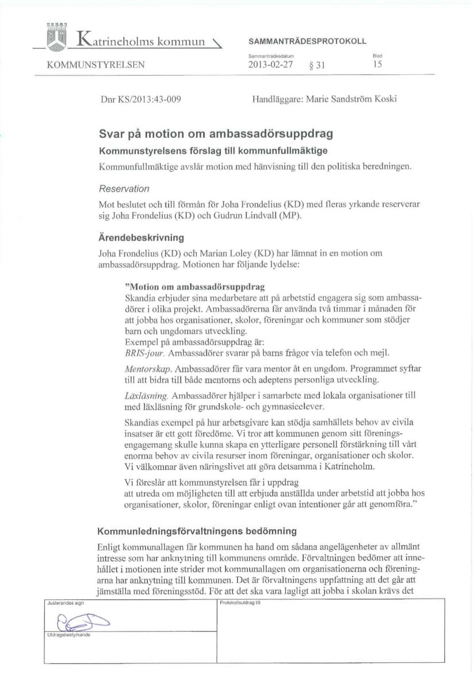 förslag till kommunfullmäktige Kommunfullmäktige avslår motion med hänvisning till den politiska beredningen.