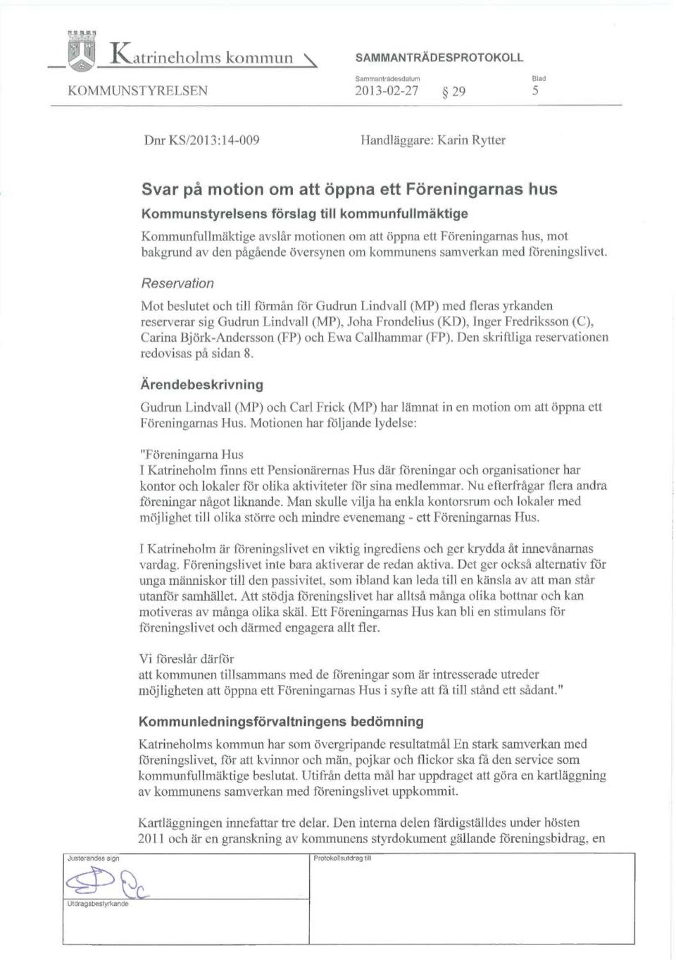 Reservation Mot beslutet och till förmån för Gudrun Lindvall (MP) med fleras yrkanden reserverar sig Gud1 un Lindvall (MP), Joha Frondelius (KD), Inger Fredriksson (C), Carina Björk-Andersson (FP)