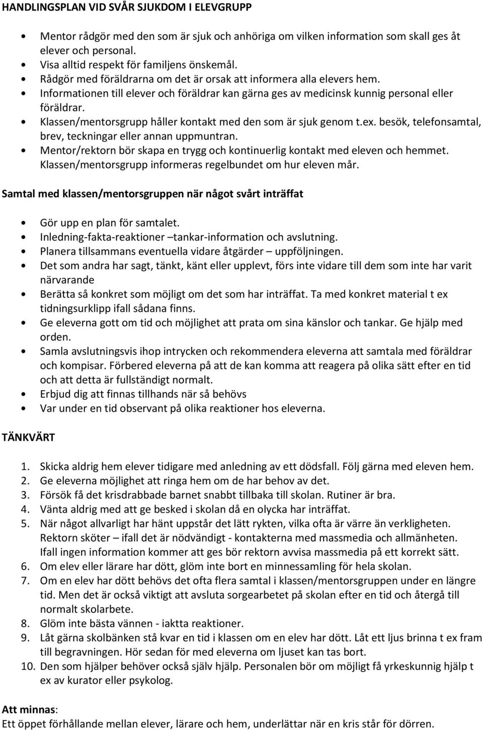 Klassen/mentorsgrupp håller kontakt med den som är sjuk genom t.ex. besök, telefonsamtal, brev, teckningar eller annan uppmuntran.