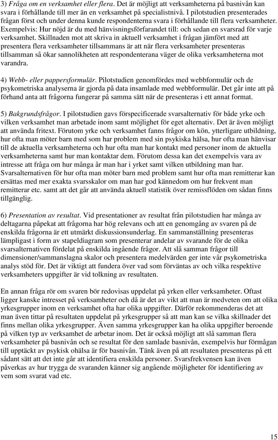 Exempelvis: Hur nöjd är du med hänvisningsförfarandet till: och sedan en svarsrad för varje verksamhet.