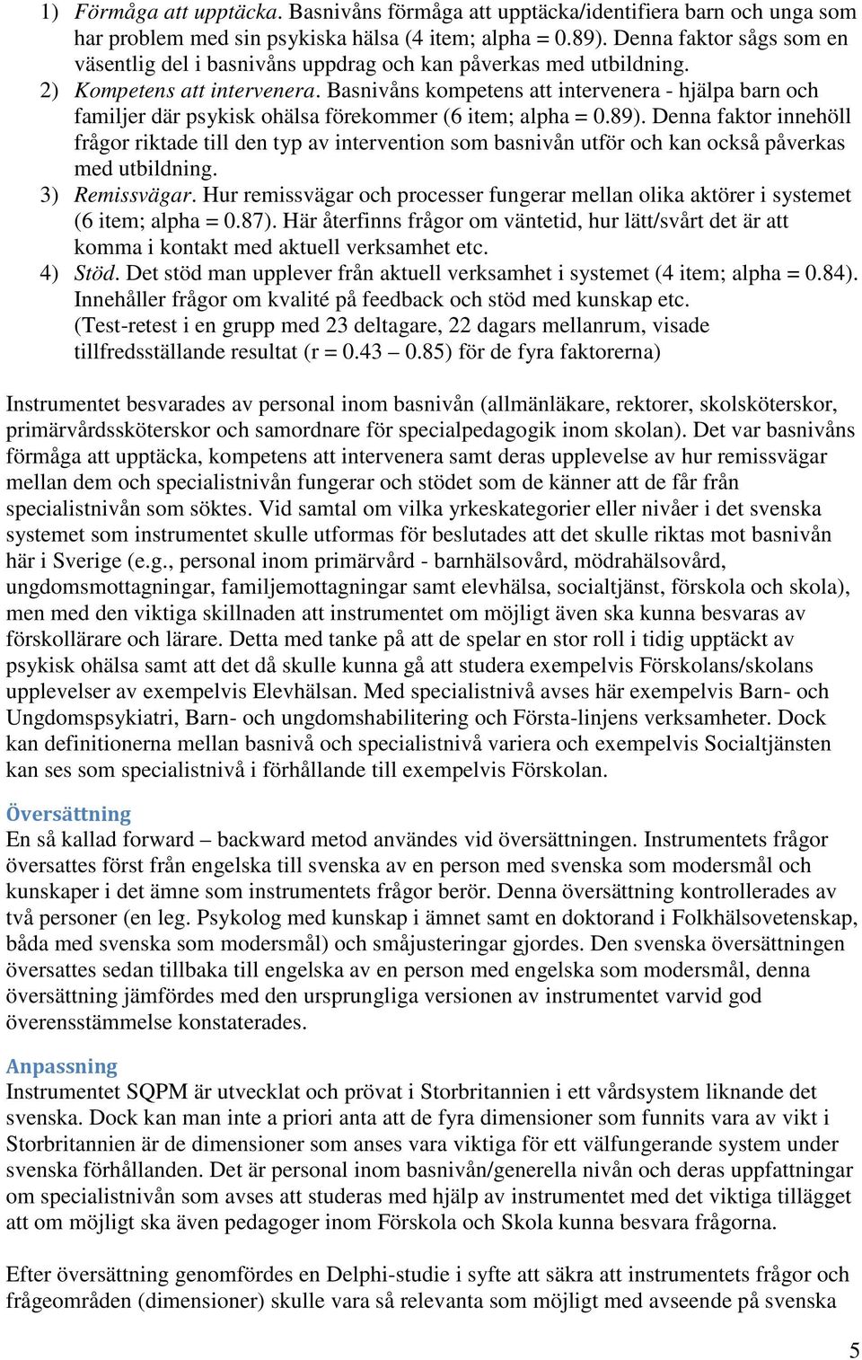 Basnivåns kompetens att intervenera - hjälpa barn och familjer där psykisk ohälsa förekommer (6 item; alpha = 0.89).