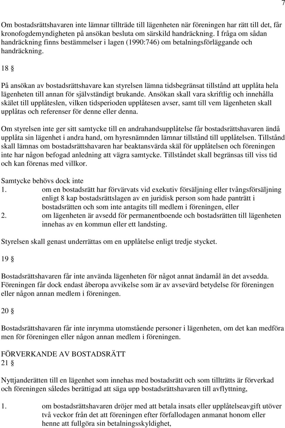 18 På ansökan av bostadsrättshavare kan styrelsen lämna tidsbegränsat tillstånd att upplåta hela lägenheten till annan för självständigt brukande.