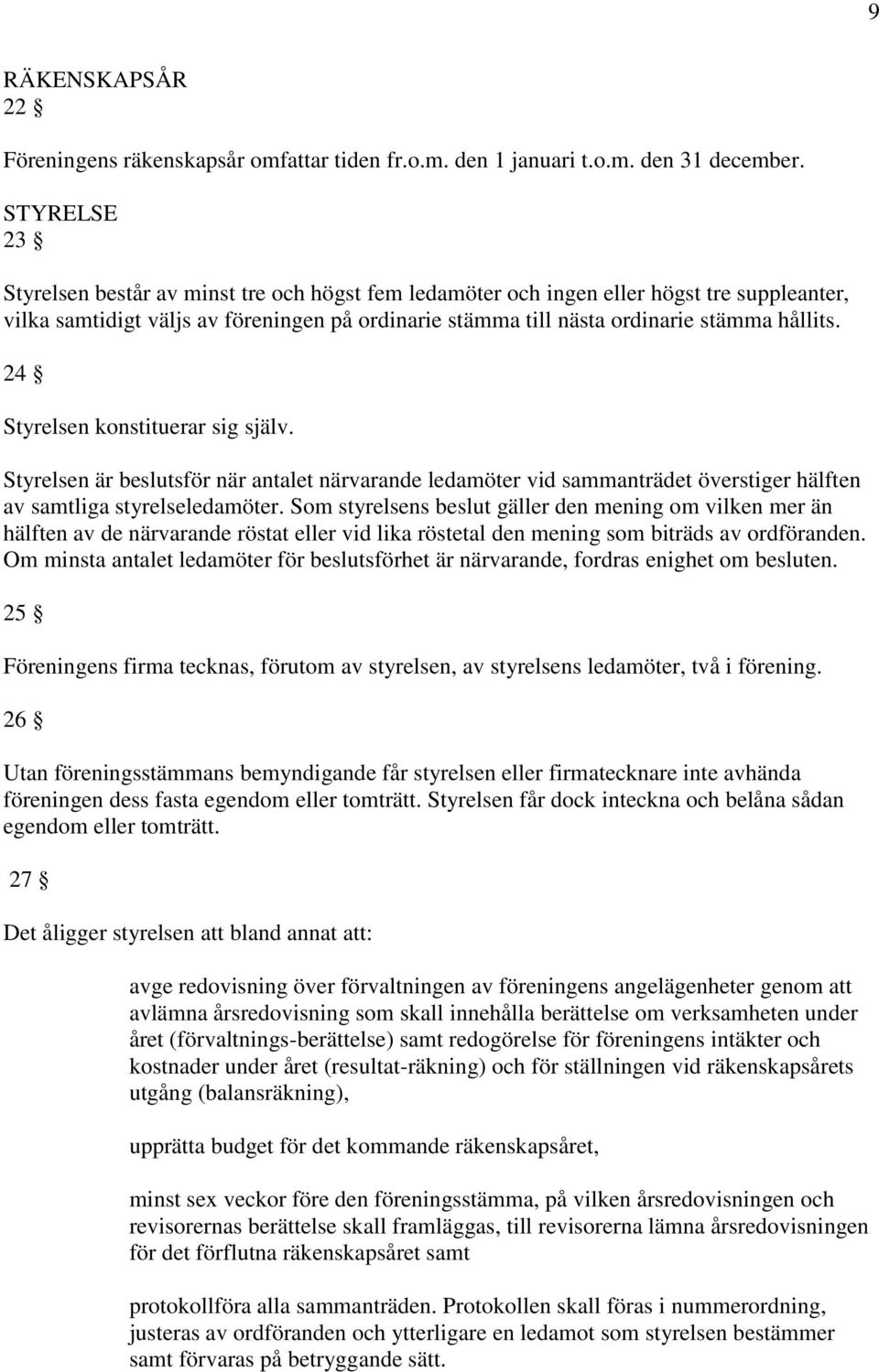 24 Styrelsen konstituerar sig själv. Styrelsen är beslutsför när antalet närvarande ledamöter vid sammanträdet överstiger hälften av samtliga styrelseledamöter.