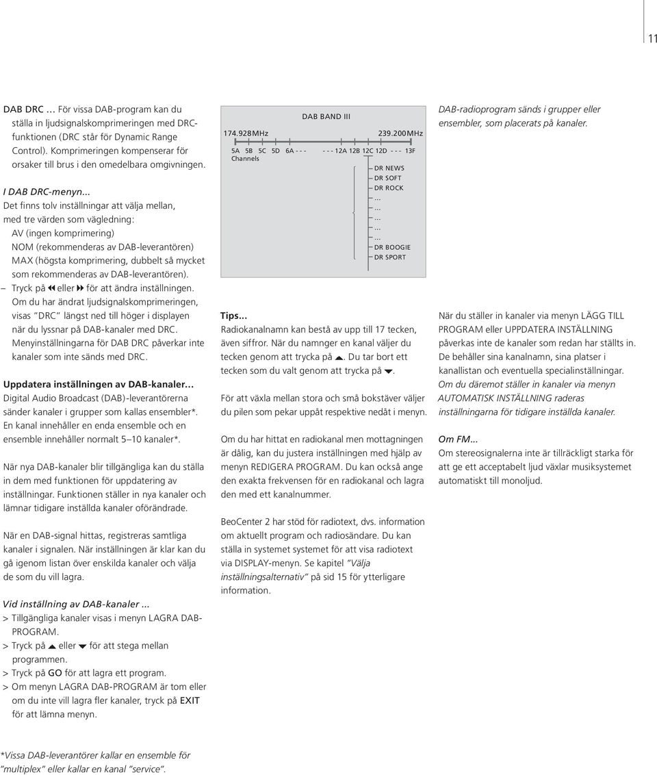 .. Det finns tolv inställningar att välja mellan, med tre värden som vägledning: AV (ingen komprimering) NOM (rekommenderas av DAB-leverantören) MAX (högsta komprimering, dubbelt så mycket som