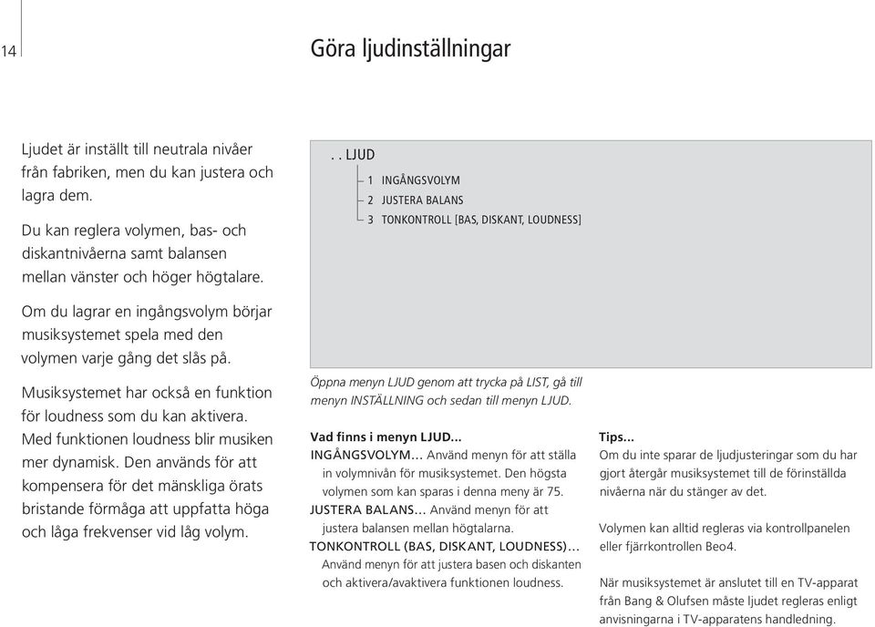 .. LJUD 1 INGÅNGSVOLYM 2 JUSTERA BALANS 3 TONKONTROLL [BAS, DISKANT, LOUDNESS] Om du lagrar en ingångsvolym börjar musiksystemet spela med den volymen varje gång det slås på.